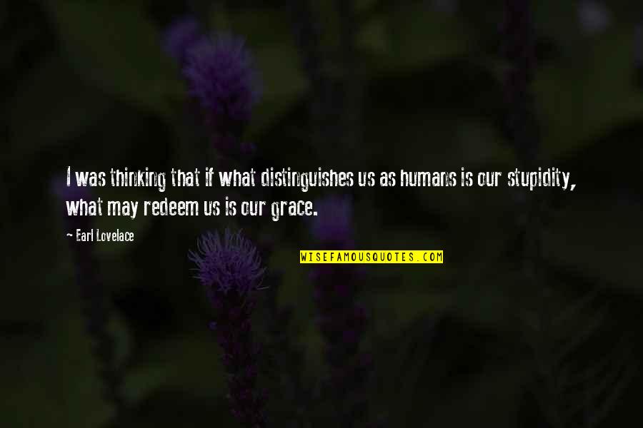 Redeem Quotes By Earl Lovelace: I was thinking that if what distinguishes us