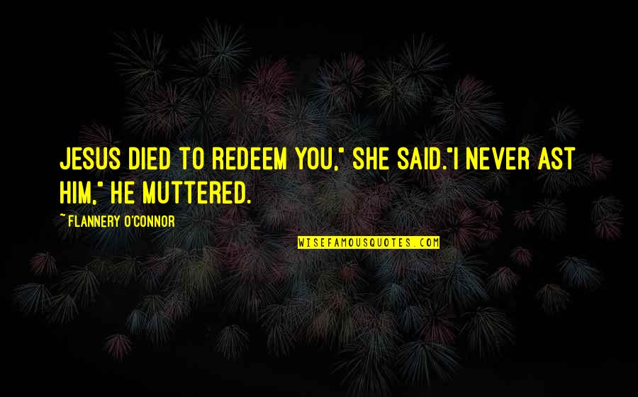 Redeem Quotes By Flannery O'Connor: Jesus died to redeem you," she said."I never