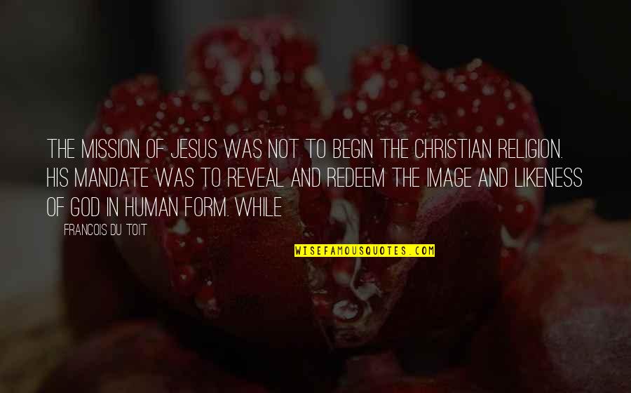 Redeem Quotes By Francois Du Toit: The mission of Jesus was not to begin