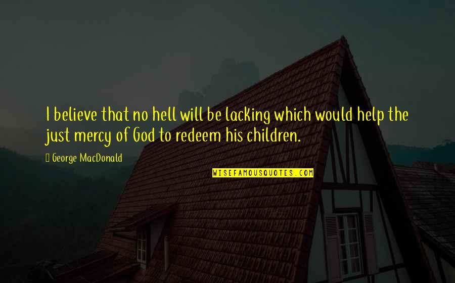 Redeem Quotes By George MacDonald: I believe that no hell will be lacking