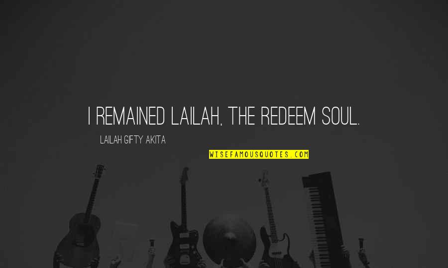 Redeem Quotes By Lailah Gifty Akita: I remained Lailah, the redeem soul.