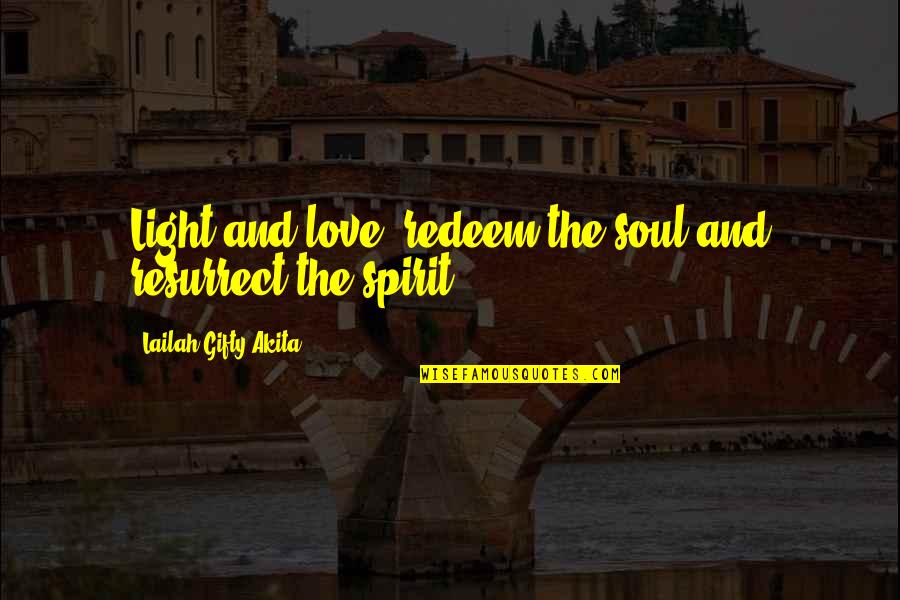 Redeem Quotes By Lailah Gifty Akita: Light and love; redeem the soul and resurrect