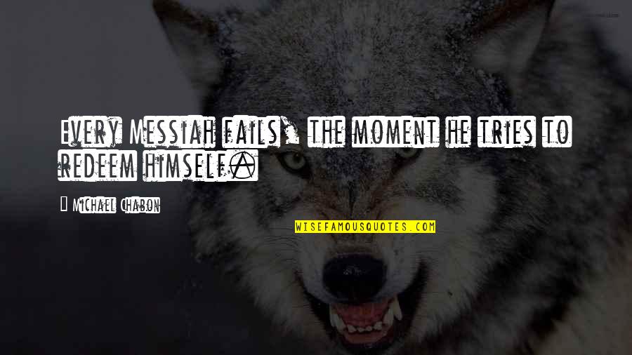 Redeem Quotes By Michael Chabon: Every Messiah fails, the moment he tries to