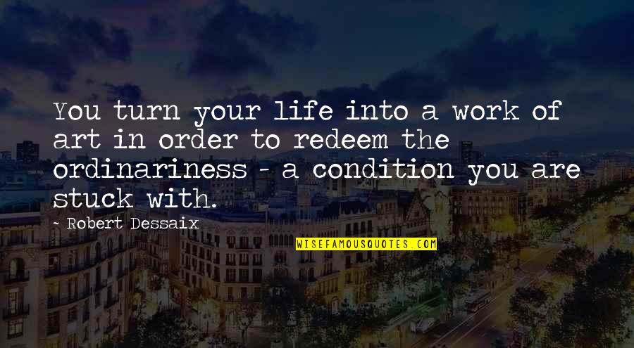 Redeem Quotes By Robert Dessaix: You turn your life into a work of