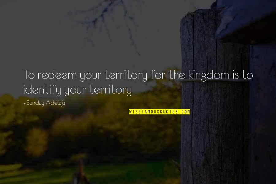 Redeem Quotes By Sunday Adelaja: To redeem your territory for the kingdom is