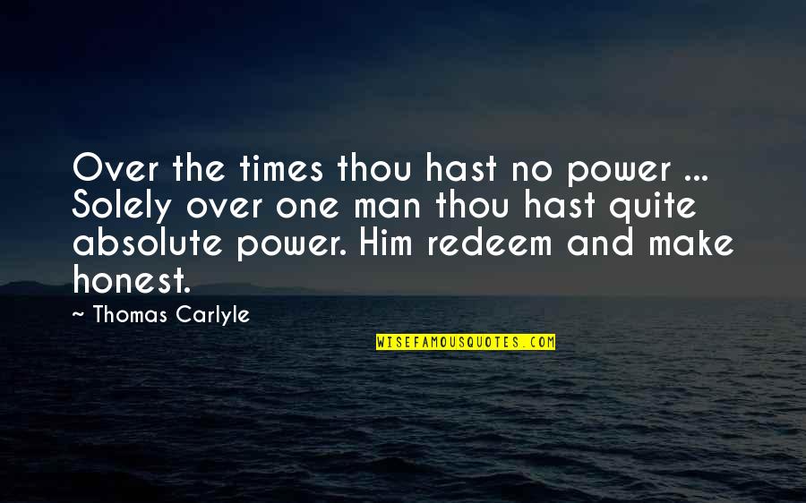 Redeem Quotes By Thomas Carlyle: Over the times thou hast no power ...