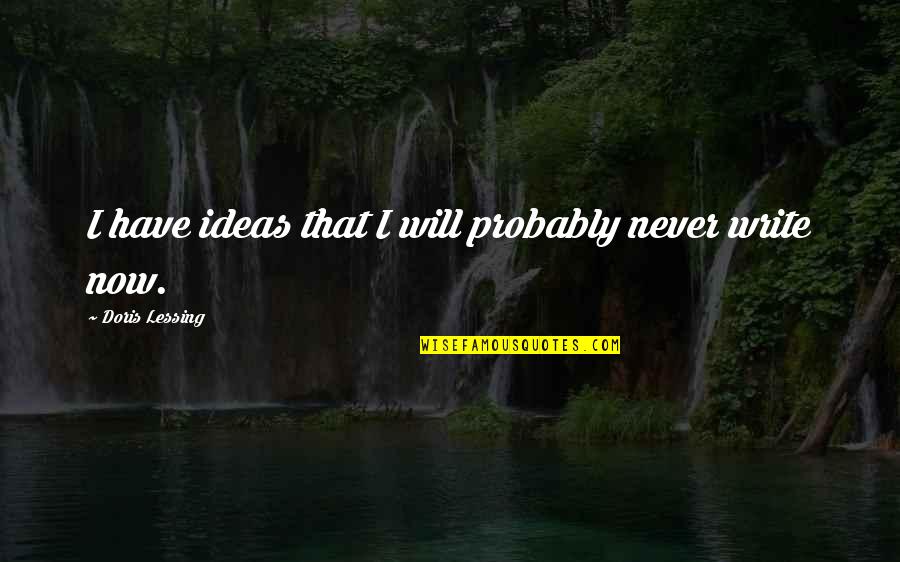 Redeemable Debentures Quotes By Doris Lessing: I have ideas that I will probably never Redeemable Debentures Quotes By Doris Lessing: I have ideas that I will probably never