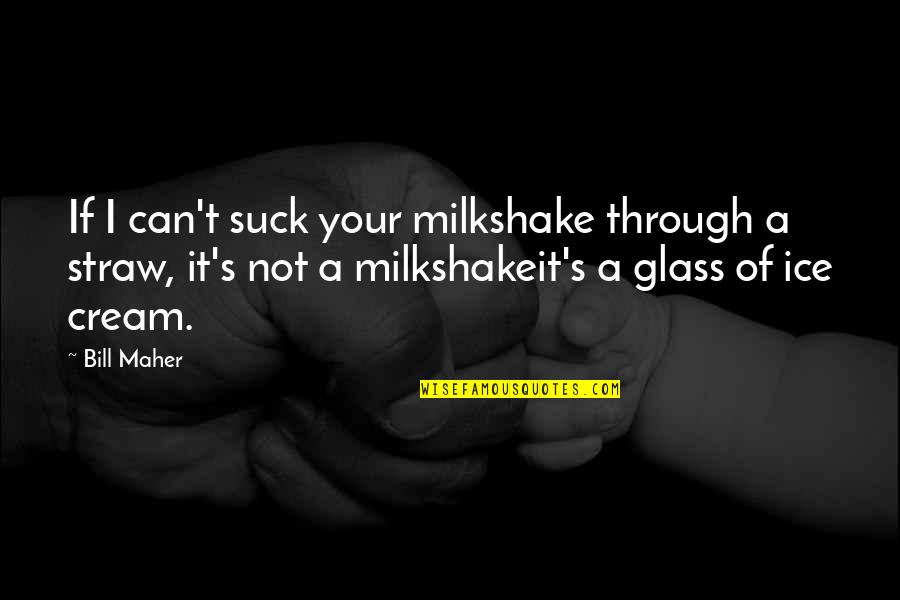 Redeemed Love Quotes By Bill Maher: If I can't suck your milkshake through a