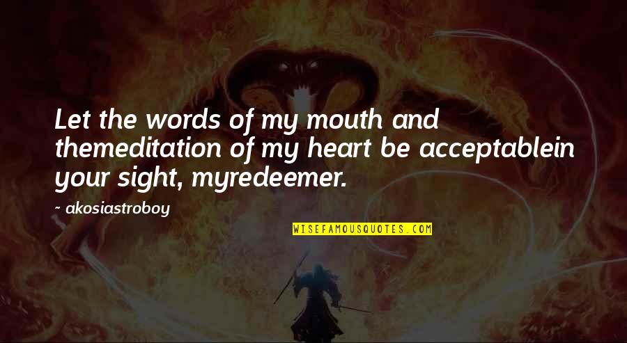 Redeemer Quotes By Akosiastroboy: Let the words of my mouth and themeditation Redeemer Quotes By Akosiastroboy: Let the words of my mouth and themeditation