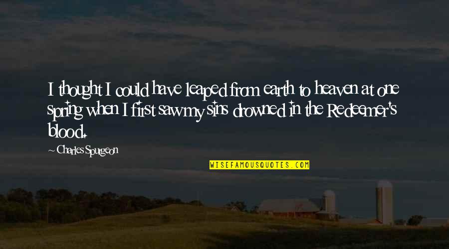 Redeemer Quotes By Charles Spurgeon: I thought I could have leaped from earth