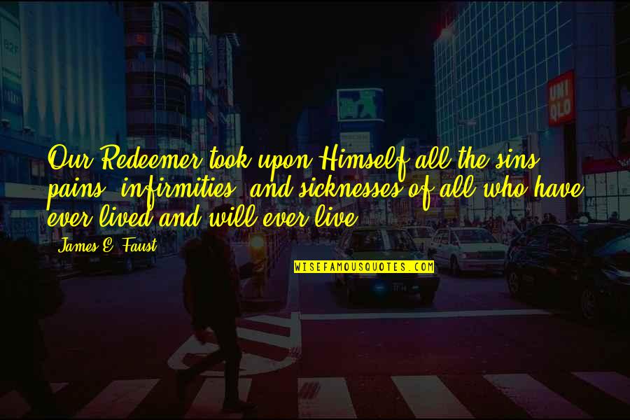 Redeemer Quotes By James E. Faust: Our Redeemer took upon Himself all the sins,