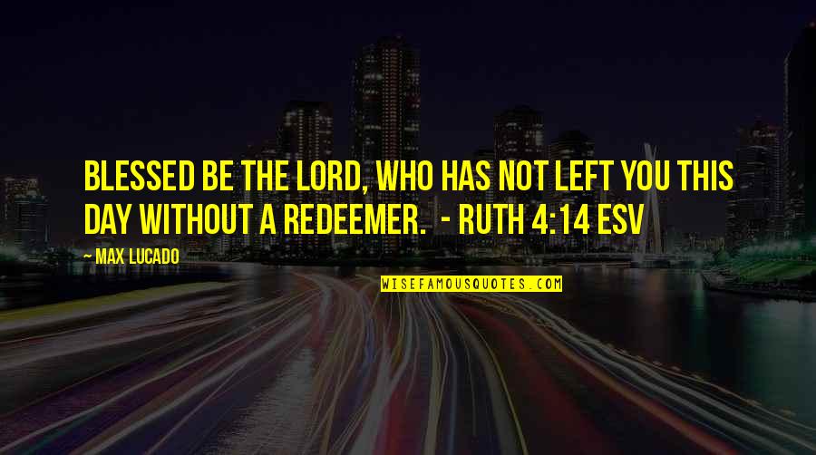 Redeemer Quotes By Max Lucado: Blessed be the Lord, who has not left