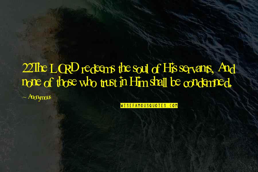 Redeems Quotes By Anonymous: 22The LORD redeems the soul of His servants,