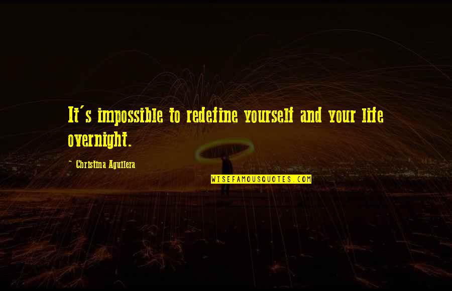 Redefine Quotes By Christina Aguilera: It's impossible to redefine yourself and your life