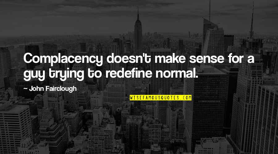 Redefine Quotes By John Fairclough: Complacency doesn't make sense for a guy trying