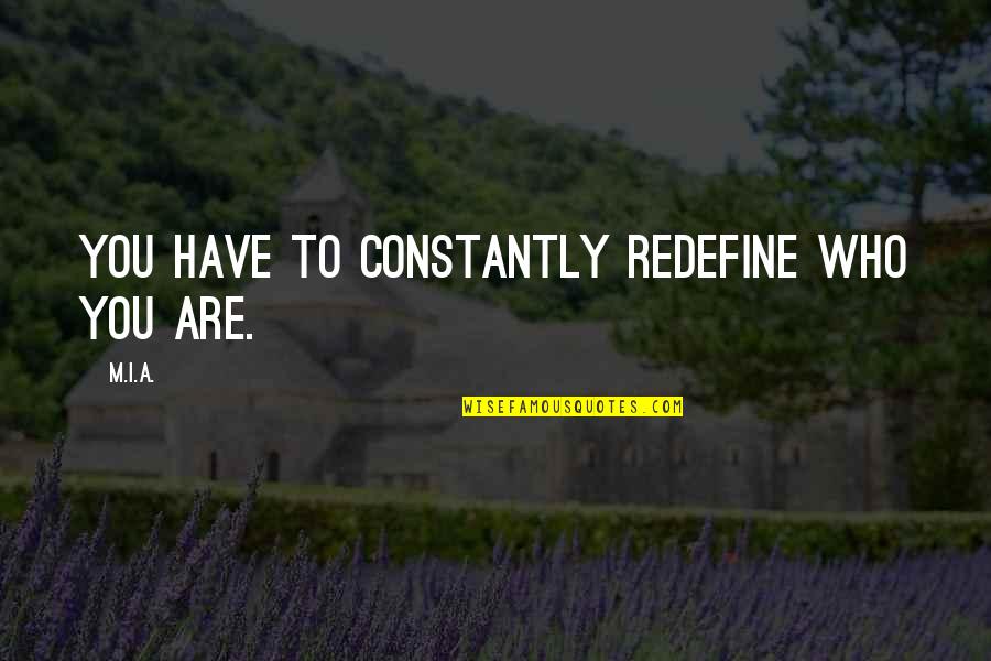 Redefine Quotes By M.I.A.: You have to constantly redefine who you are.