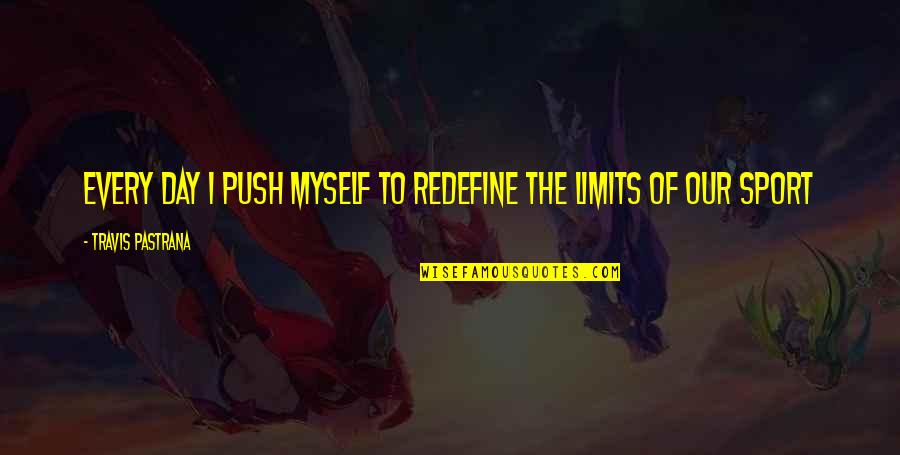 Redefine Quotes By Travis Pastrana: Every day I push myself to redefine the