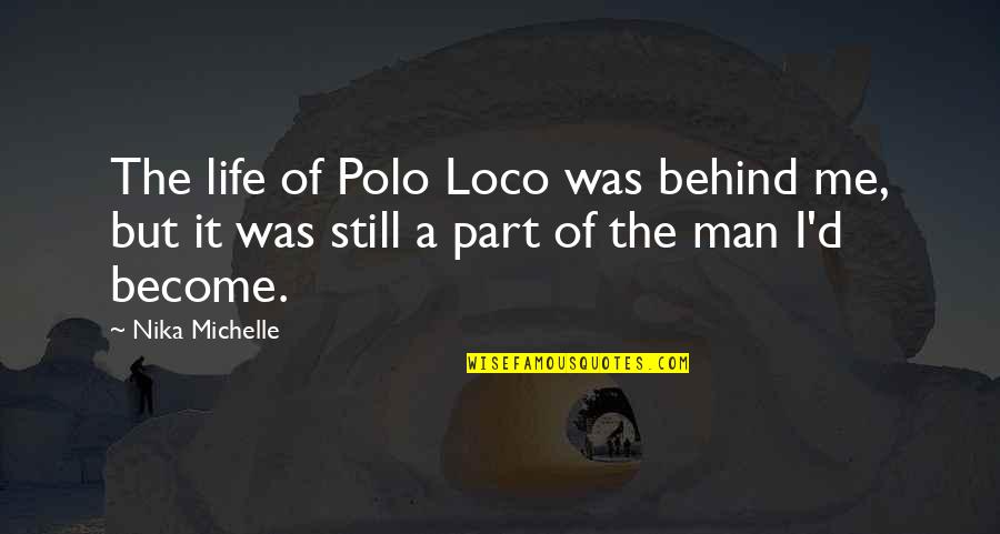 Redekers Boone Quotes By Nika Michelle: The life of Polo Loco was behind me,