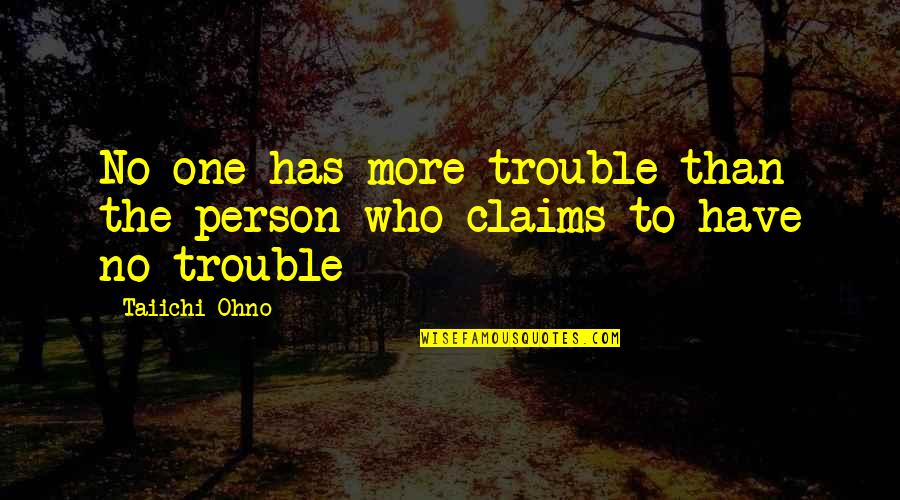Redelinghuys Accommodation Quotes By Taiichi Ohno: No one has more trouble than the person