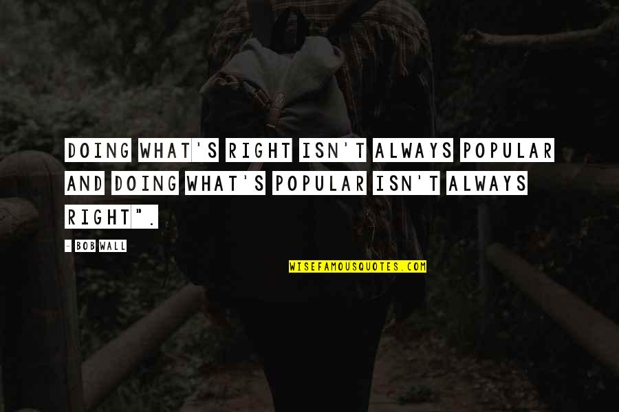 Redelinghuys Farm Quotes By Bob Wall: Doing what's right isn't always popular and doing