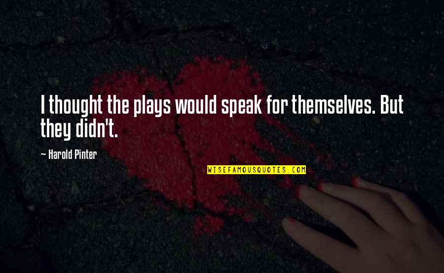 Redelinghuys Farm Quotes By Harold Pinter: I thought the plays would speak for themselves. Redelinghuys Farm Quotes By Harold Pinter: I thought the plays would speak for themselves.