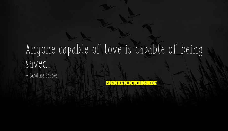 Redemption And Love Quotes By Caroline Forbes: Anyone capable of love is capable of being Redemption And Love Quotes By Caroline Forbes: Anyone capable of love is capable of being