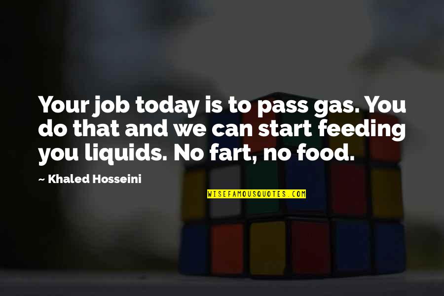 Redemption And Love Quotes By Khaled Hosseini: Your job today is to pass gas. You Redemption And Love Quotes By Khaled Hosseini: Your job today is to pass gas. You