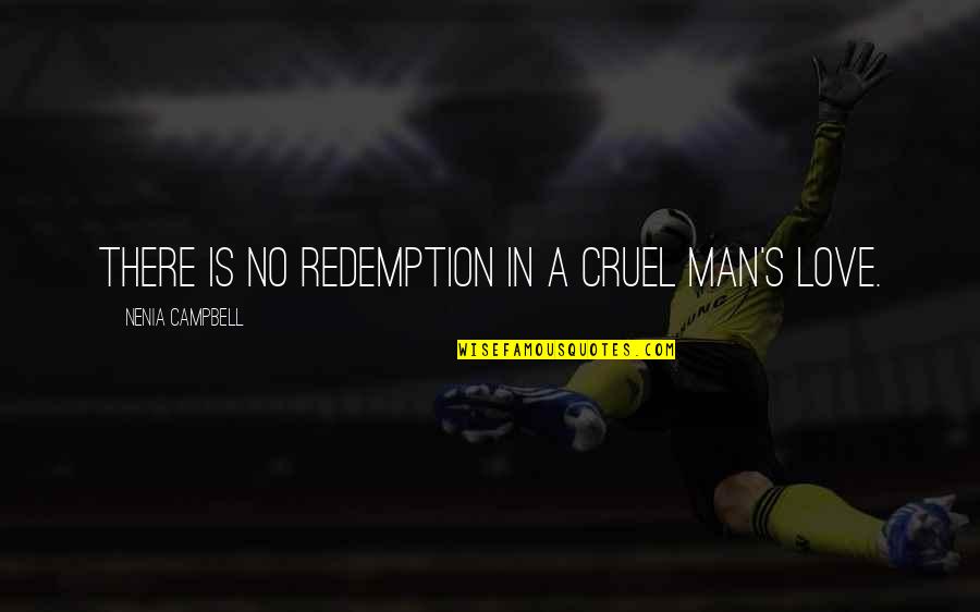 Redemption And Love Quotes By Nenia Campbell: There is no redemption in a cruel man's Redemption And Love Quotes By Nenia Campbell: There is no redemption in a cruel man's