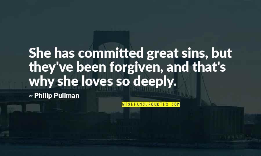Redemption And Love Quotes By Philip Pullman: She has committed great sins, but they've been Redemption And Love Quotes By Philip Pullman: She has committed great sins, but they've been