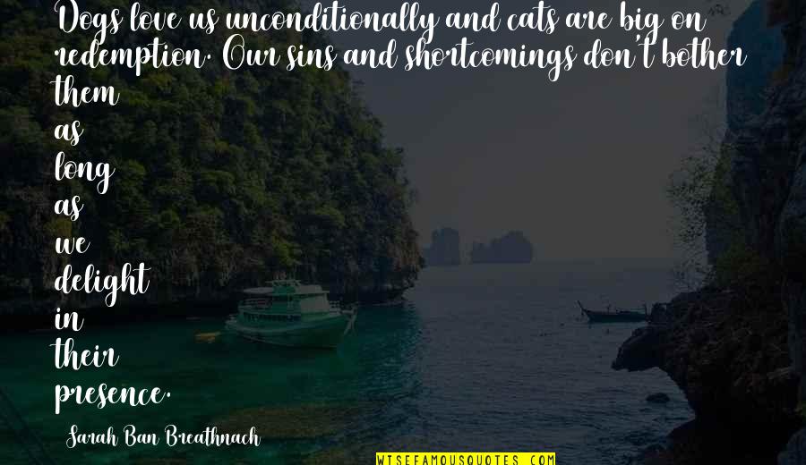 Redemption And Love Quotes By Sarah Ban Breathnach: Dogs love us unconditionally and cats are big Redemption And Love Quotes By Sarah Ban Breathnach: Dogs love us unconditionally and cats are big