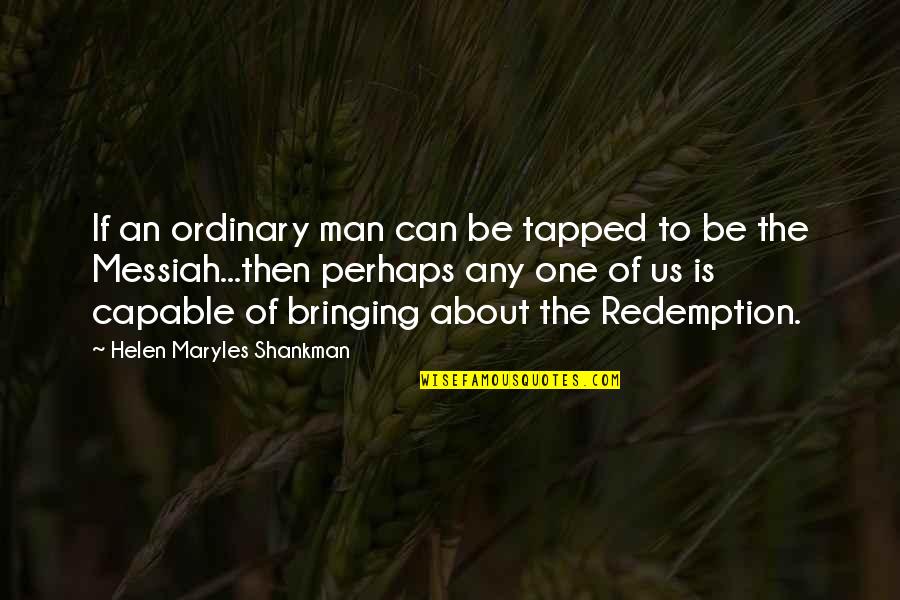 Redemption Inspirational Quotes By Helen Maryles Shankman: If an ordinary man can be tapped to
