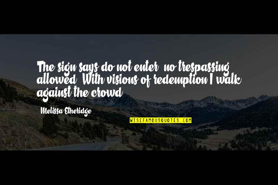 Redemption Inspirational Quotes By Melissa Etheridge: The sign says do not enter, no trespassing