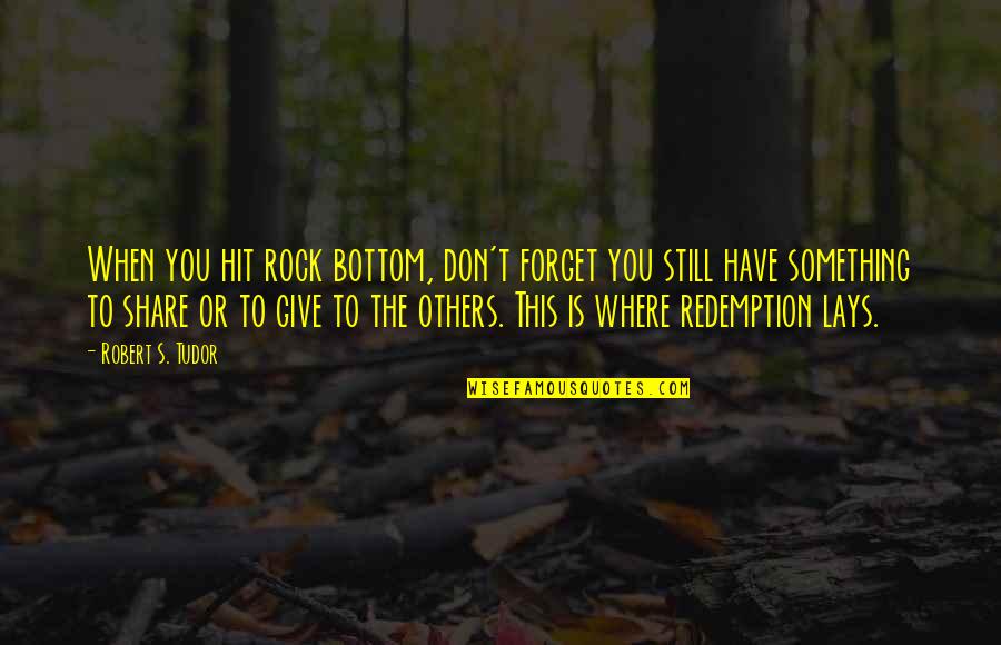 Redemption Inspirational Quotes By Robert S. Tudor: When you hit rock bottom, don't forget you