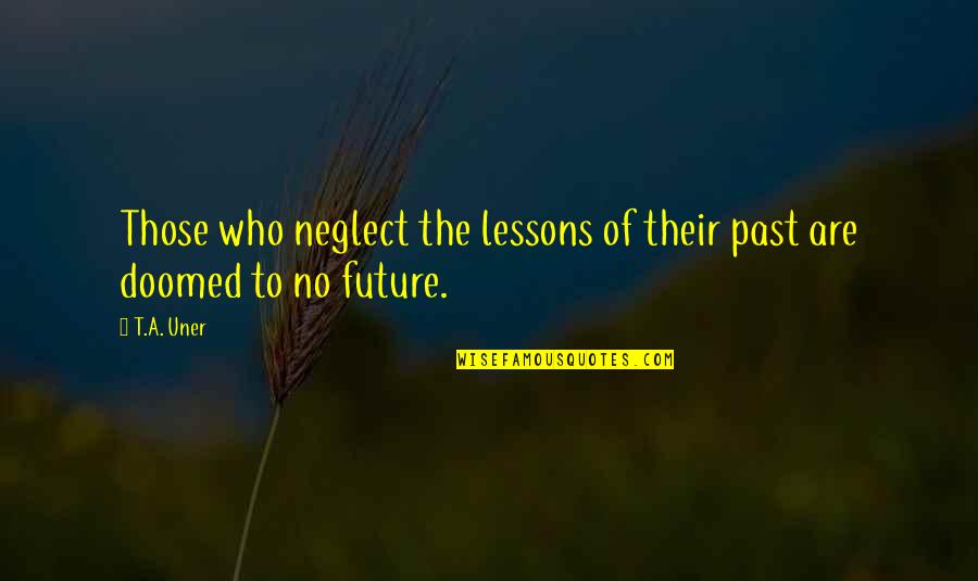 Redemption Inspirational Quotes By T.A. Uner: Those who neglect the lessons of their past