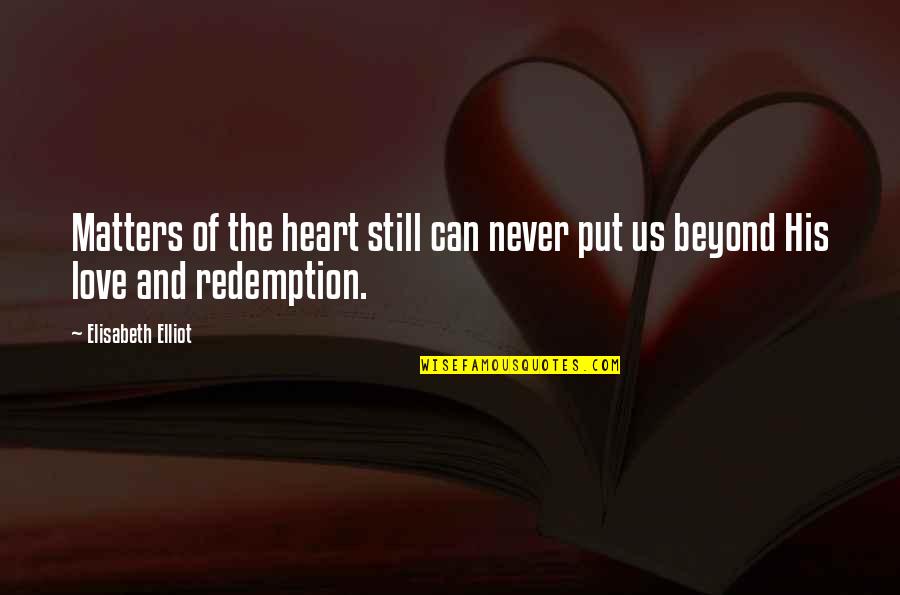 Redemption Love Quotes By Elisabeth Elliot: Matters of the heart still can never put