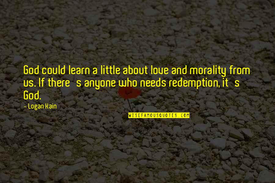 Redemption Love Quotes By Logan Kain: God could learn a little about love and
