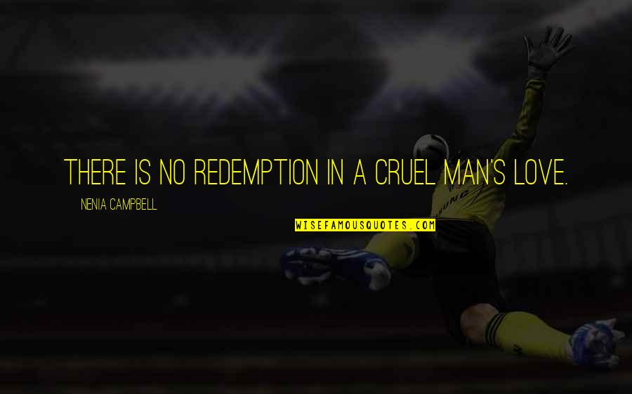 Redemption Love Quotes By Nenia Campbell: There is no redemption in a cruel man's