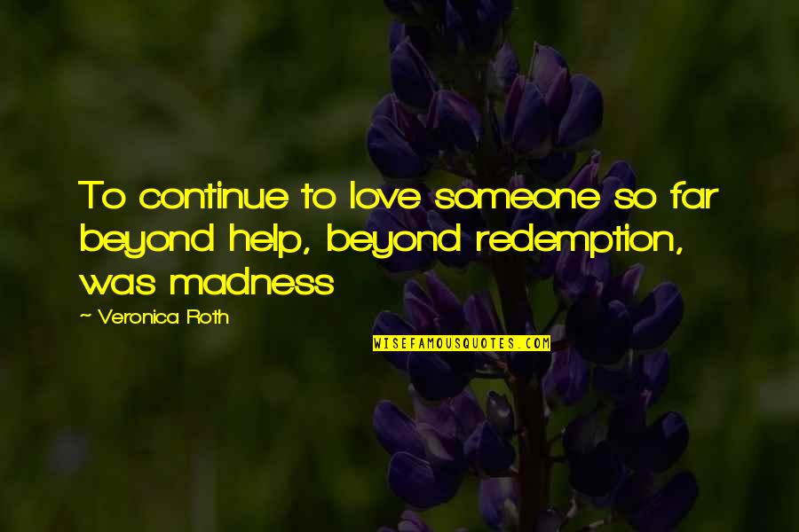 Redemption Love Quotes By Veronica Roth: To continue to love someone so far beyond