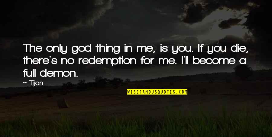 Redemption Quote Quotes By Tijan: The only god thing in me, is you.