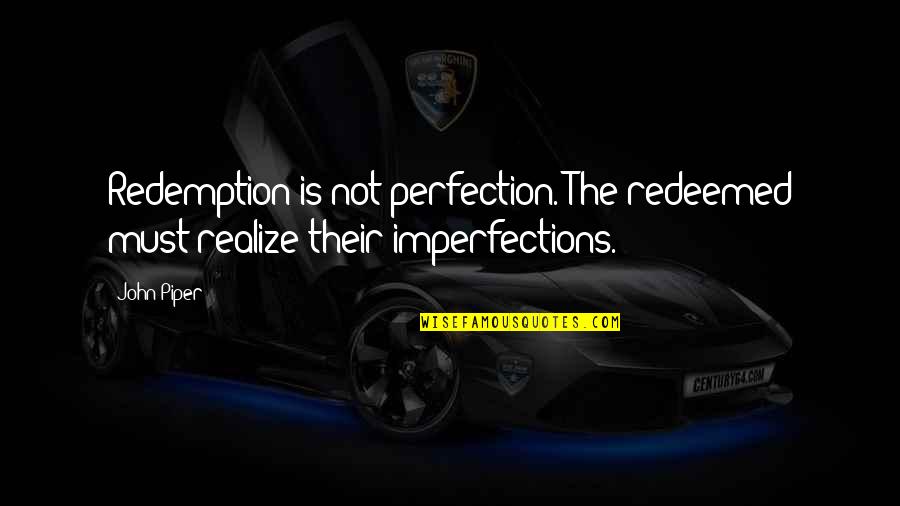 Redemption Quotes By John Piper: Redemption is not perfection. The redeemed must realize