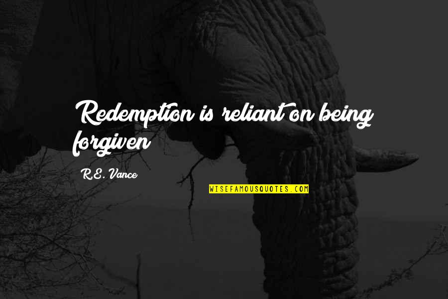 Redemption Quotes By R.E. Vance: Redemption is reliant on being forgiven