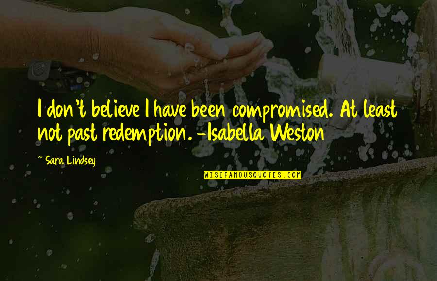 Redemption Quotes By Sara Lindsey: I don't believe I have been compromised. At