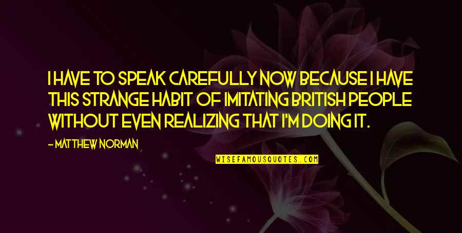 Redemptive Gifts Quotes By Matthew Norman: I have to speak carefully now because I