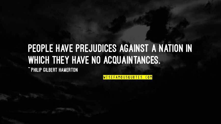 Redemptor Hominis Quotes By Philip Gilbert Hamerton: People have prejudices against a nation in which