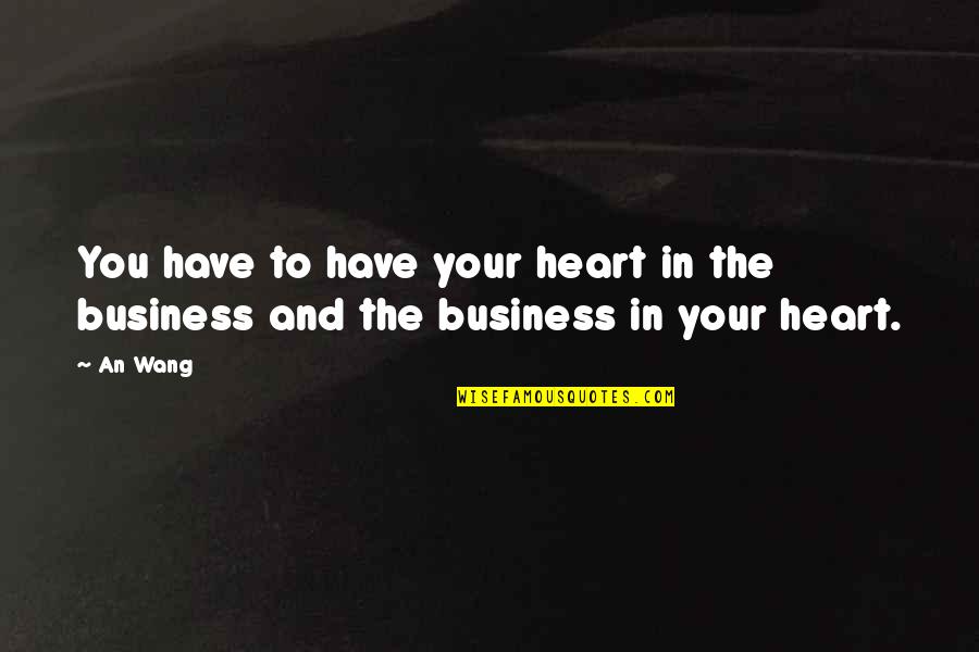 Redemptoris Custos Quotes By An Wang: You have to have your heart in the
