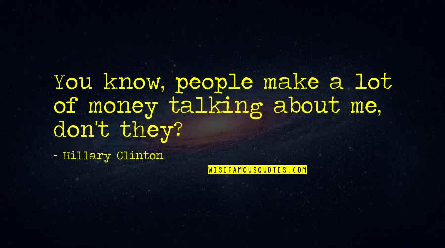 Reden Quotes By Hillary Clinton: You know, people make a lot of money Reden Quotes By Hillary Clinton: You know, people make a lot of money