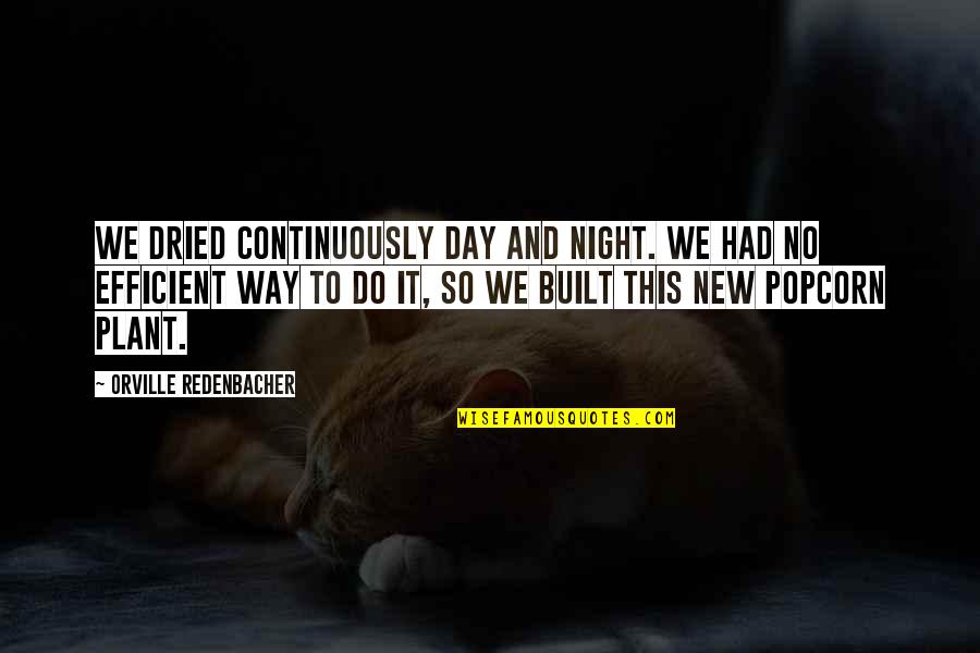 Redenbacher Popcorn Quotes By Orville Redenbacher: We dried continuously day and night. We had Redenbacher Popcorn Quotes By Orville Redenbacher: We dried continuously day and night. We had