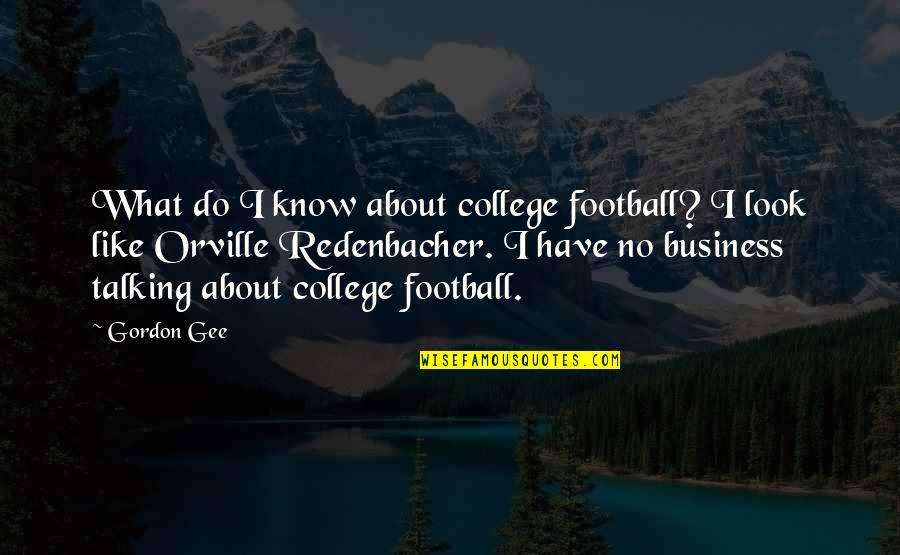 Redenbacher's Quotes By Gordon Gee: What do I know about college football? I