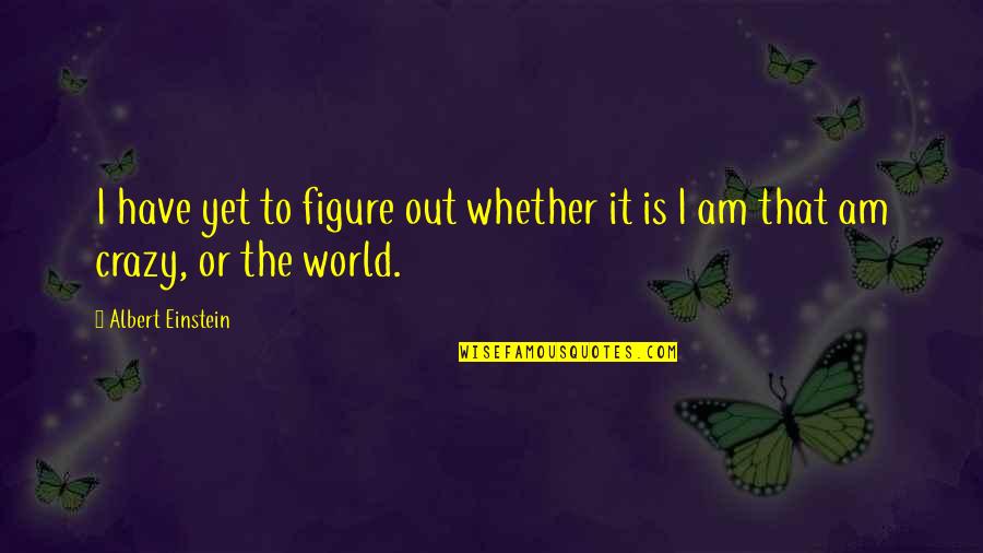 Redenius William Quotes By Albert Einstein: I have yet to figure out whether it Redenius William Quotes By Albert Einstein: I have yet to figure out whether it