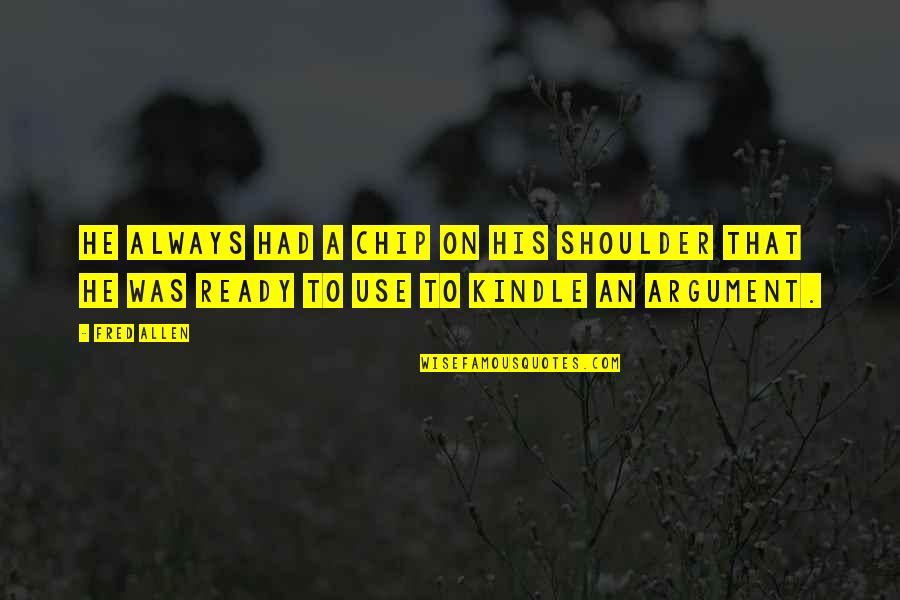 Redenius William Quotes By Fred Allen: He always had a chip on his shoulder